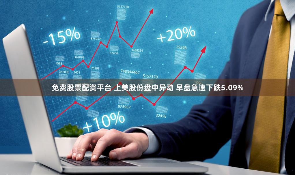 免费股票配资平台 上美股份盘中异动 早盘急速下跌5.09%